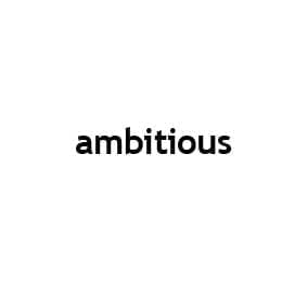 ambitious